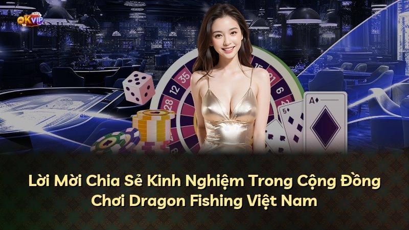 Lời Mời Chia Sẻ Kinh Nghiệm Trong Cộng Đồng Chơi Dragon Fishing Việt Nam