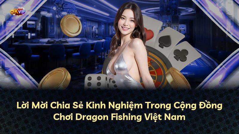 Lời Mời Chia Sẻ Kinh Nghiệm Trong Cộng Đồng Chơi Dragon Fishing Việt Nam