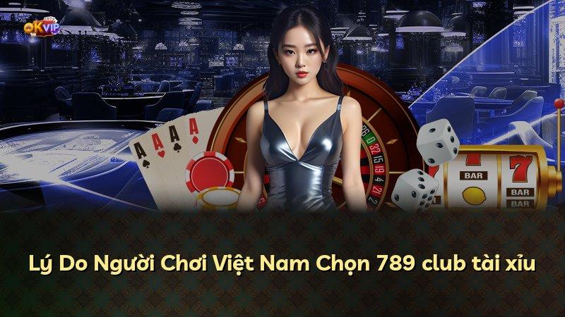 Lý Do Người Chơi Việt Nam Chọn 789 club tài xỉu