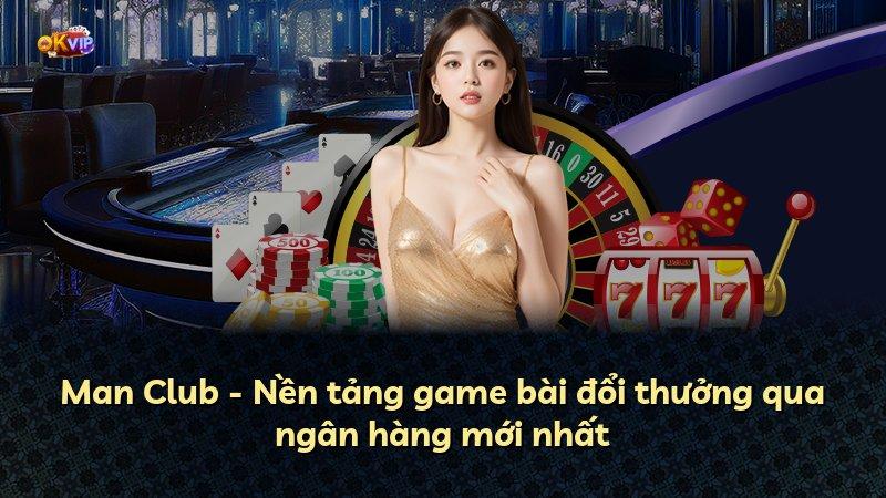 Man Club - Nền tảng game bài đổi thưởng qua ngân hàng mới nhất