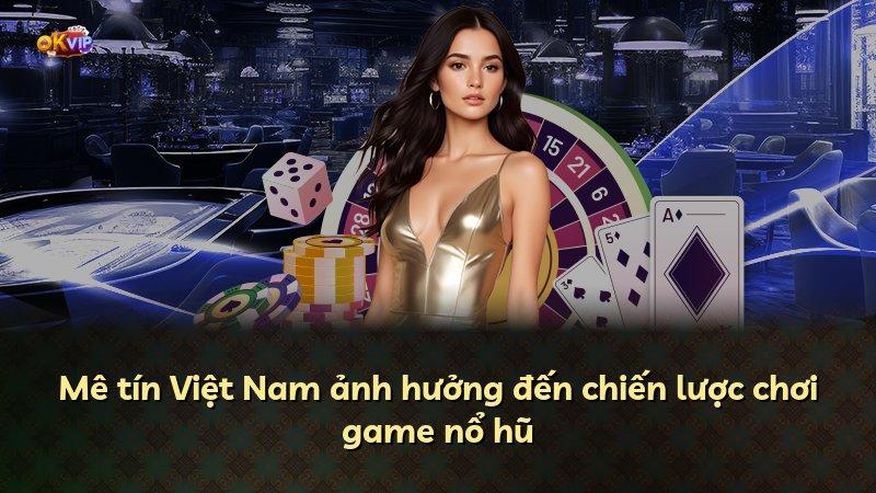 Mê tín Việt Nam ảnh hưởng đến chiến lược chơi game nổ hũ