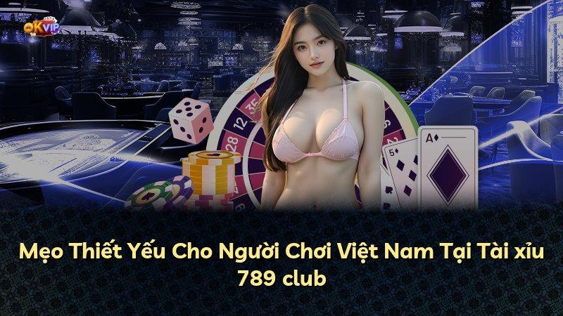 Mẹo Thiết Yếu Cho Người Chơi Việt Nam Tại Tài xỉu 789 club