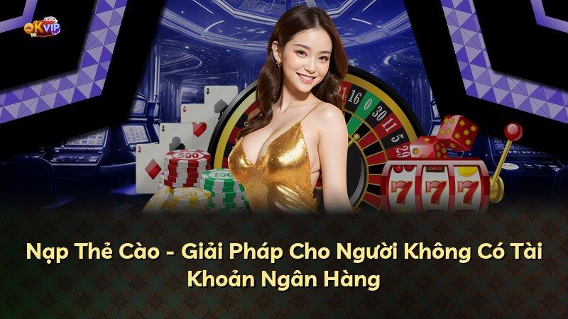Nạp Thẻ Cào - Giải Pháp Cho Người Không Có Tài Khoản Ngân Hàng
