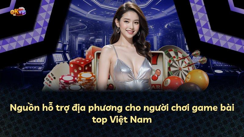 Nguồn hỗ trợ địa phương cho người chơi game bài top Việt Nam