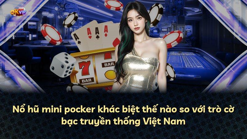 Nổ hũ mini pocker khác biệt thế nào so với trò cờ bạc truyền thống Việt Nam