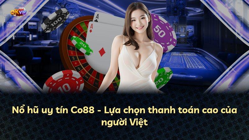 Nổ hũ uy tín Co88 - Lựa chọn thanh toán cao của người Việt