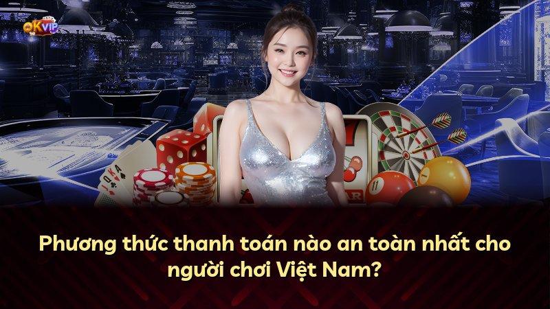 Phương thức thanh toán nào an toàn nhất cho người chơi Việt Nam?