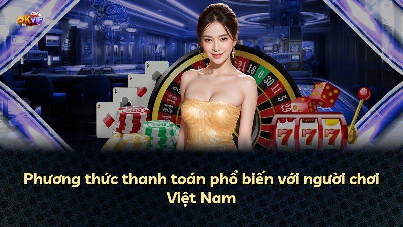 Phương thức thanh toán phổ biến với người chơi Việt Nam