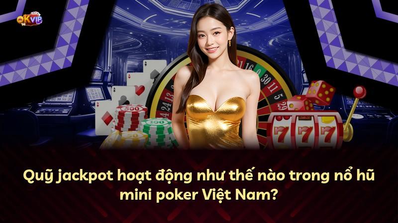 Quỹ jackpot hoạt động như thế nào trong nổ hũ mini poker Việt Nam?