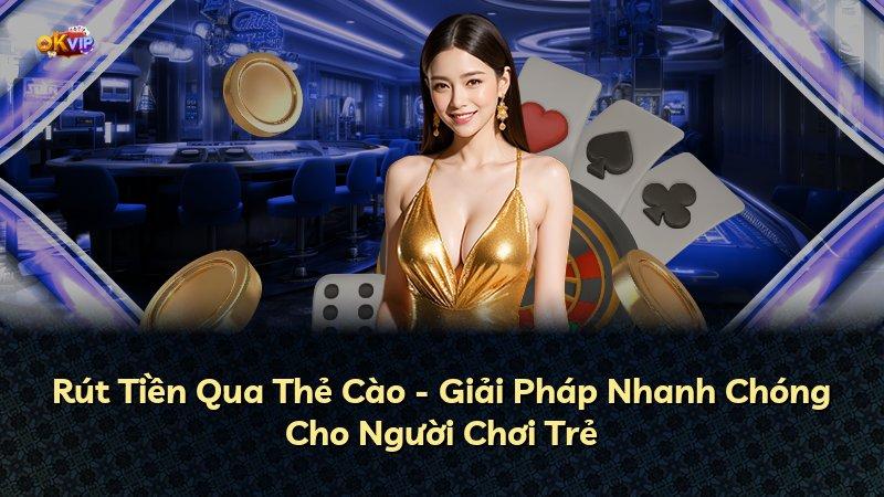 Rút Tiền Qua Thẻ Cào - Giải Pháp Nhanh Chóng Cho Người Chơi Trẻ