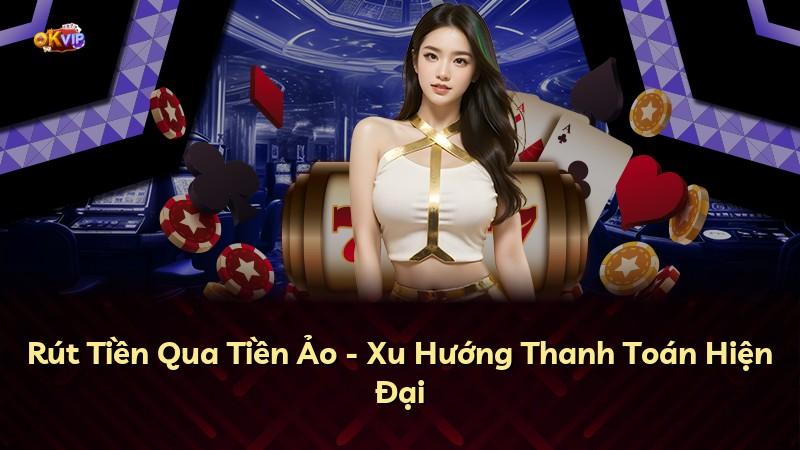 Rút Tiền Qua Tiền Ảo - Xu Hướng Thanh Toán Hiện Đại