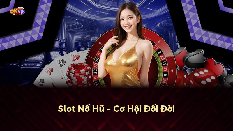 Slot Nổ Hũ - Cơ Hội Đổi Đời