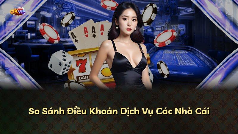 So Sánh Điều Khoản Dịch Vụ Các Nhà Cái