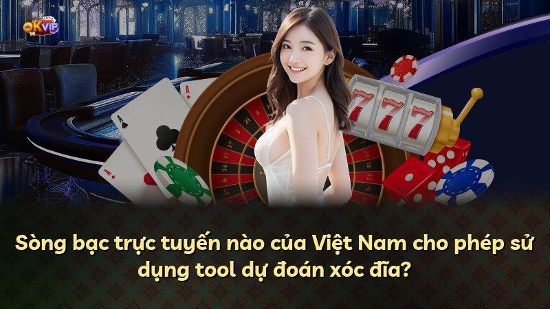 Sòng bạc trực tuyến nào của Việt Nam cho phép sử dụng tool dự đoán xóc đĩa?