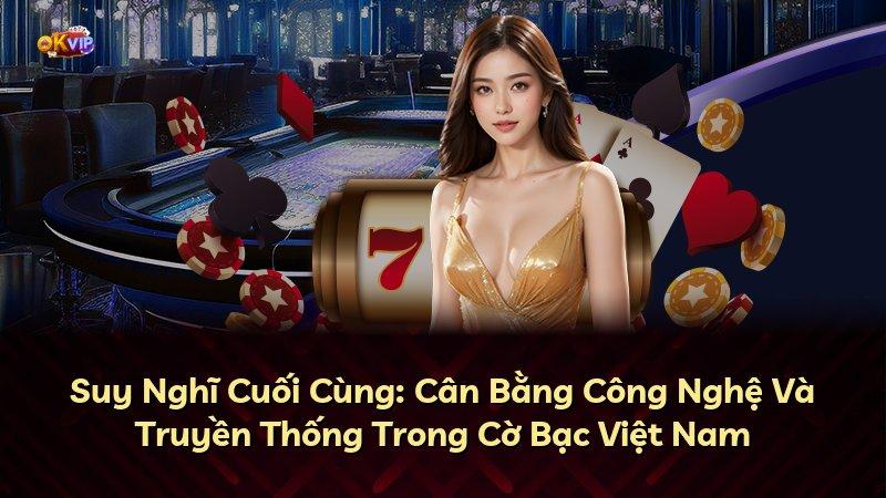 Suy Nghĩ Cuối Cùng: Cân Bằng Công Nghệ Và Truyền Thống Trong Cờ Bạc Việt Nam