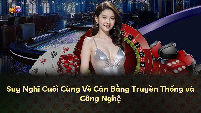 Suy Nghĩ Cuối Cùng Về Cân Bằng Truyền Thống và Công Nghệ