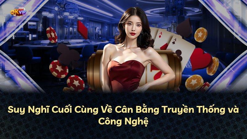 Suy Nghĩ Cuối Cùng Về Cân Bằng Truyền Thống và Công Nghệ