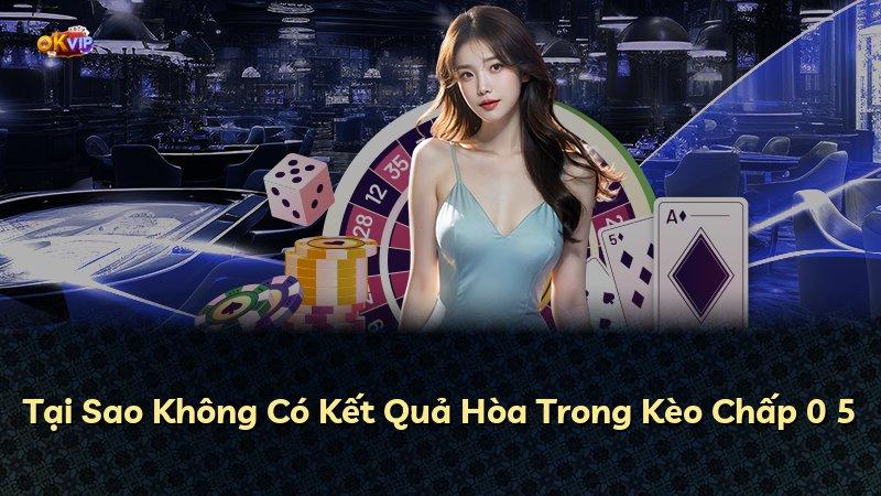 Tại Sao Không Có Kết Quả Hòa Trong Kèo Chấp 0 5