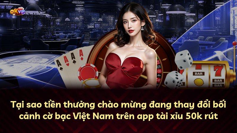 Tại sao tiền thưởng chào mừng đang thay đổi bối cảnh cờ bạc Việt Nam trên app tài xỉu 50k rút