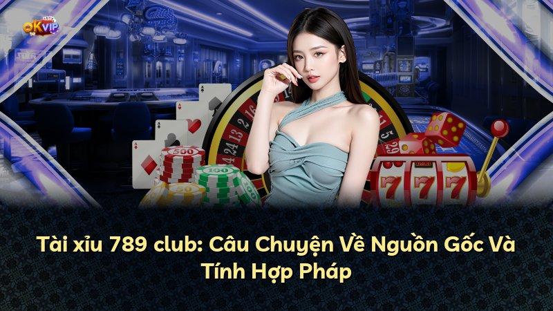 Tài xỉu 789 club: Câu Chuyện Về Nguồn Gốc Và Tính Hợp Pháp