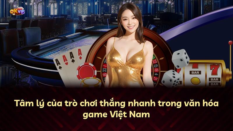 Tâm lý của trò chơi thắng nhanh trong văn hóa game Việt Nam