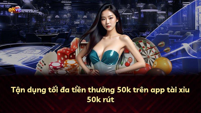 Tận dụng tối đa tiền thưởng 50k trên app tài xỉu 50k rút