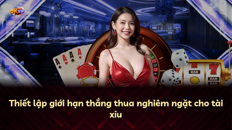 Thiết lập giới hạn thắng thua nghiêm ngặt cho tài xỉu