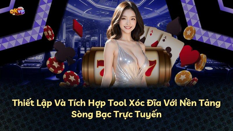 Thiết Lập Và Tích Hợp Tool Xóc Đĩa Với Nền Tảng Sòng Bạc Trực Tuyến