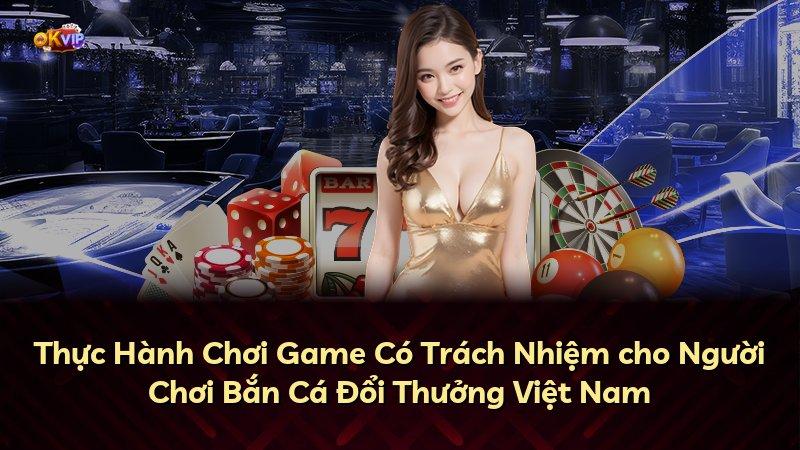 Thực Hành Chơi Game Có Trách Nhiệm cho Người Chơi Bắn Cá Đổi Thưởng Việt Nam