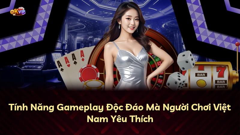 Tính Năng Gameplay Độc Đáo Mà Người Chơi Việt Nam Yêu Thích