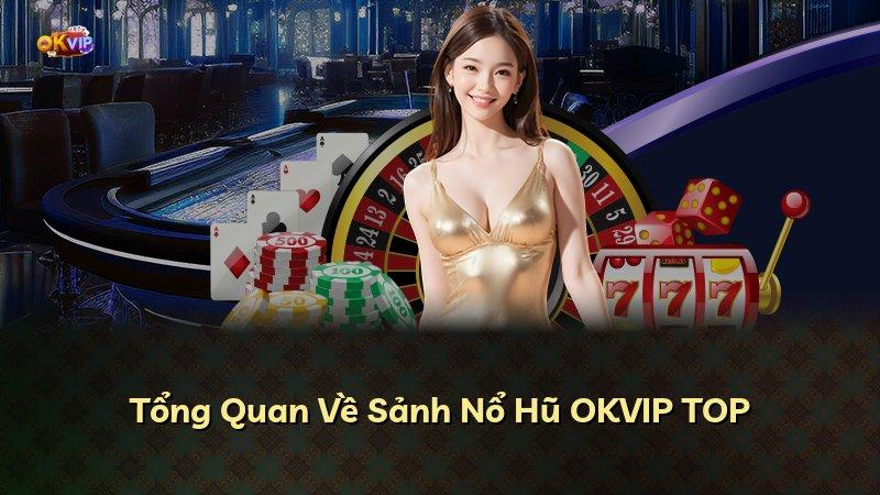 Tổng Quan Về Sảnh Nổ Hũ OKVIP TOP