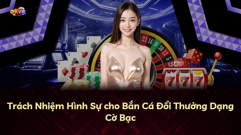 Trách Nhiệm Hình Sự cho Bắn Cá Đổi Thưởng Dạng Cờ Bạc