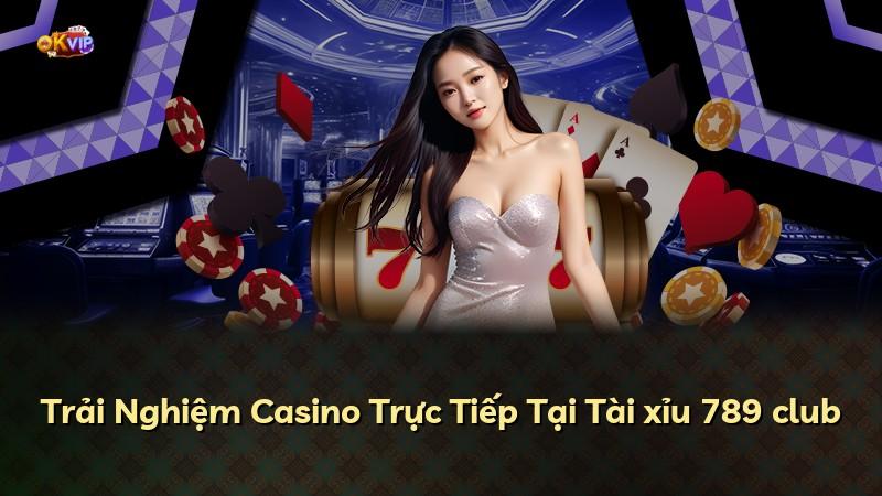 Trải Nghiệm Casino Trực Tiếp Tại Tài xỉu 789 club