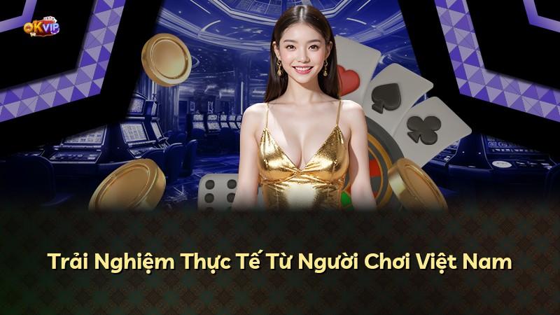 Trải Nghiệm Thực Tế Từ Người Chơi Việt Nam
