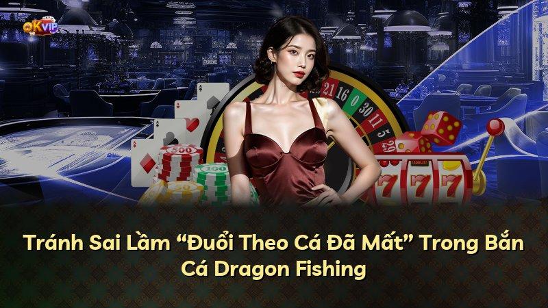 Tránh Sai Lầm “Đuổi Theo Cá Đã Mất” Trong Bắn Cá Dragon Fishing