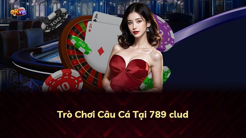 Trò Chơi Câu Cá Tại 789 clud