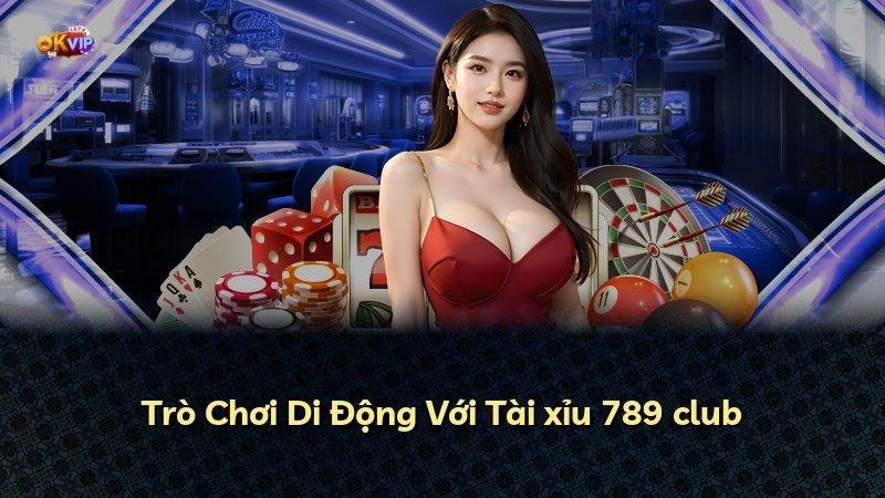 Trò Chơi Di Động Với Tài xỉu 789 club