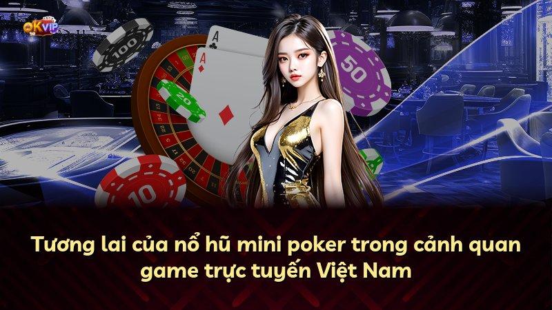Tương lai của nổ hũ mini poker trong cảnh quan game trực tuyến Việt Nam