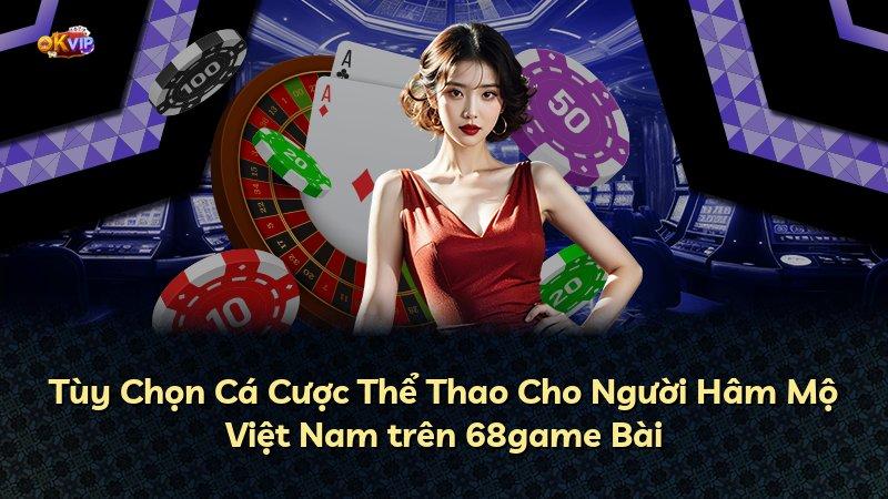 Tùy Chọn Cá Cược Thể Thao Cho Người Hâm Mộ Việt Nam trên 68game Bài