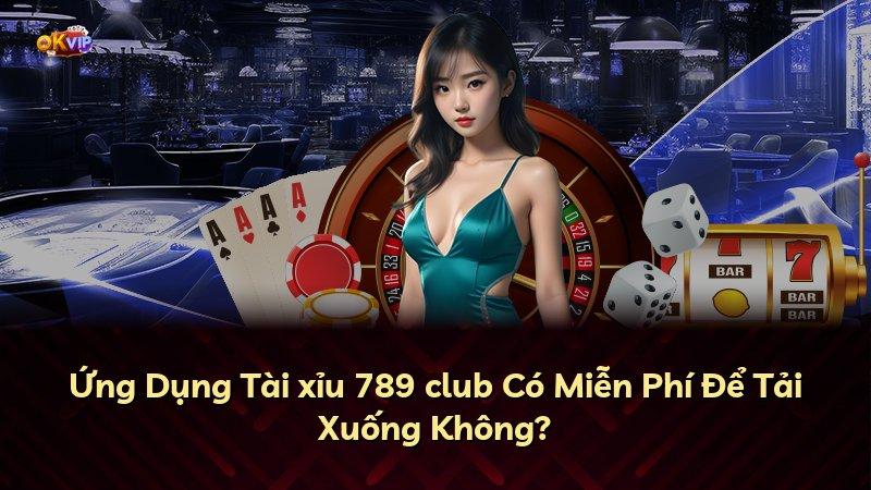 Ứng Dụng Tài xỉu 789 club Có Miễn Phí Để Tải Xuống Không?