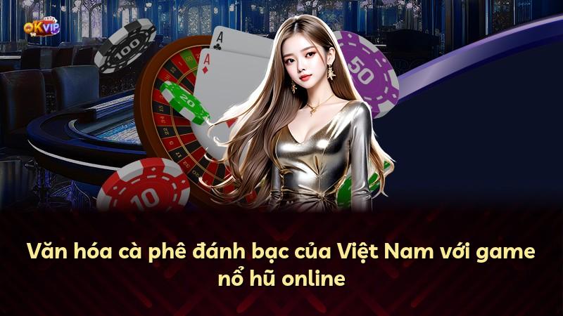 Văn hóa cà phê đánh bạc của Việt Nam với game nổ hũ online