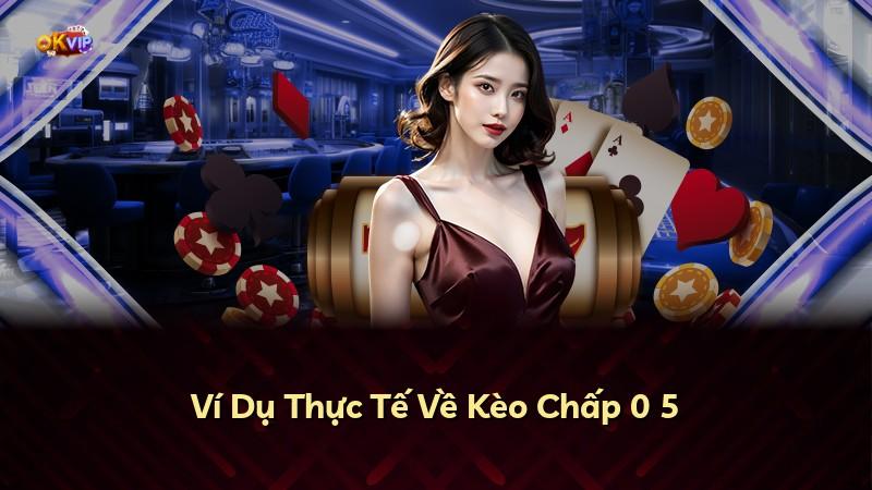 Ví Dụ Thực Tế Về Kèo Chấp 0 5