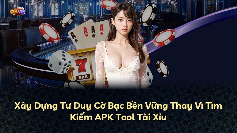 Xây Dựng Tư Duy Cờ Bạc Bền Vững Thay Vì Tìm Kiếm APK Tool Tài Xỉu
