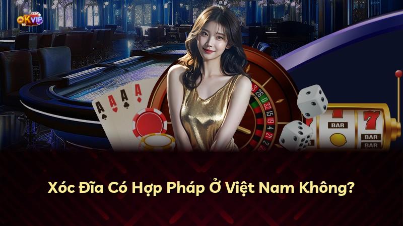 Xóc Đĩa Có Hợp Pháp Ở Việt Nam Không?