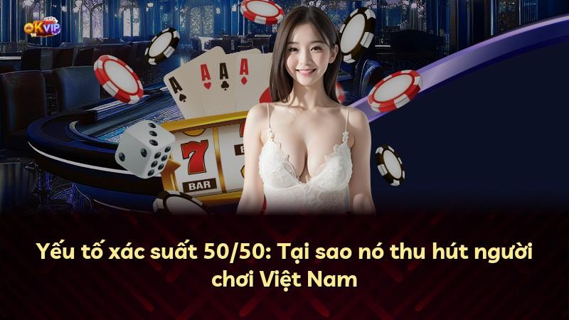 Yếu tố xác suất 50/50: Tại sao nó thu hút người chơi Việt Nam