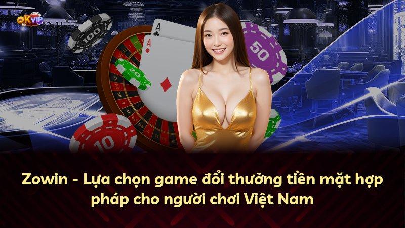 Zowin - Lựa chọn game đổi thưởng tiền mặt hợp pháp cho người chơi Việt Nam